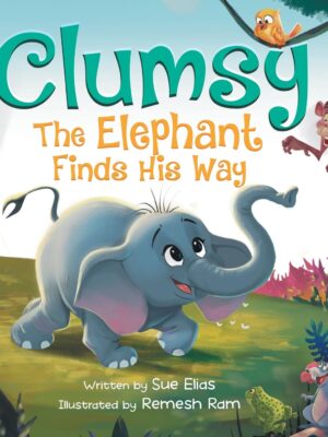 Clumsy the Elephant Finds his Way: A Humorous And Heartwarming Picture Book For Children 4-8